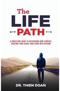 LIFE Path: A Christian's Guide to Discovering God's Purpose, Creating Your Legacy, and Living with Passion