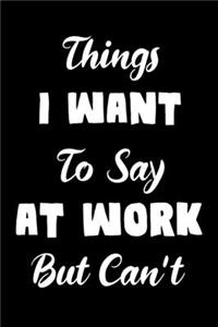 Things I Want To Say At Work But Can't