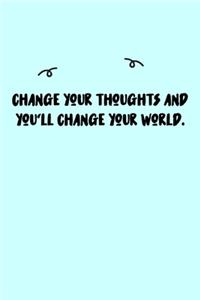 Change your thoughts and you'll change your world. Journal