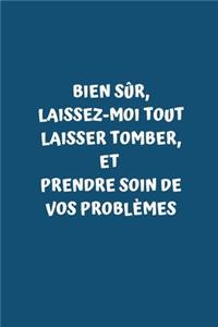 Bien sûr, laissez-moi tout laisser tomber, et prendre soin de vos problèmes: Carnet de Notes, Journal Intime, ou Planificateur, Drôle, Blague, Humour, Cadeau Original, Collègue, Travail, Remerciement, Anniversaire, Retraite, 