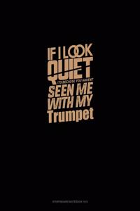 If I Look Quiet It's Because You Haven't Seen Me With My Trumpet