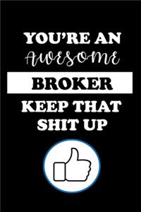 You're an Awesome Broker Keep That Shit Up