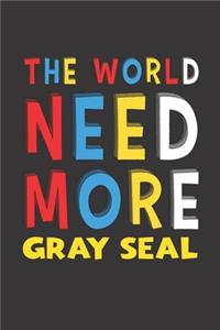 The World Need More Gray Seal