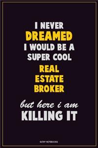 I Never Dreamed I would Be A Super Cool Real Estate Broker But Here I Am Killing It