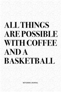 All Things Are Possible With Coffee And A Basketball