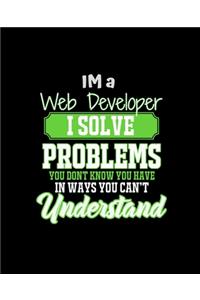 Im a Web Developer I Solve Problems You Don't Know You Have in Ways You Can't Understand
