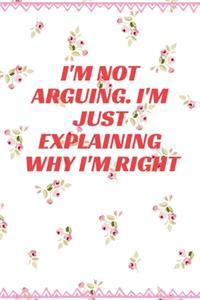 I'm Not Arguing. I'm Just Explaining Why I'm Right
