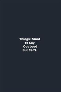 Things I Want to Say Out Loud But Can't