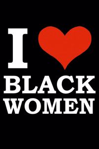 I love Black Women Black History Month Journal Black Pride 6 x 9 120 pages notebook