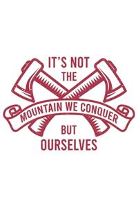 It's Not The Mountain We Conquer But Ourselves