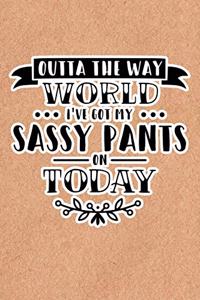 Outta The Way World I've Got My Sassy Pants On Today