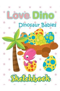 Love Dino Eggs Dinosaur Babies Sketchbook