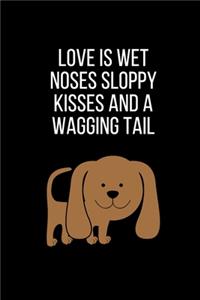 Love is wet noses sloppy kisses and a wagging tail