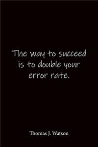 The way to succeed is to double your error rate. Thomas J. Watson: Quote Notebook - Lined Notebook -Lined Journal - Blank Notebook-notebook journal-notebook 6x9-notebook quote on cover