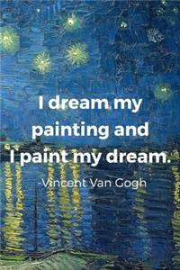 I Dream My Painting And I Paint My dream. Vincent Van Gogh