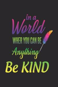 In a World Wher You Can Be Anything Be Kind