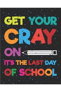 Get Your Cray On It's The Last Day Of School
