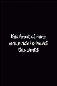 This Heart Of Mine Was Made To Travel This World