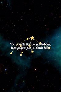 You Speak Like Constellations but You're Just A Black Hole