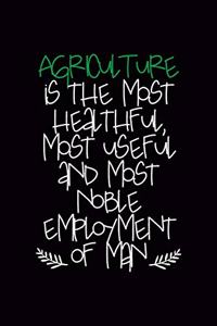 Agriculture Is The Most Healthful, Most Useful And Most Noble Employment Of Man