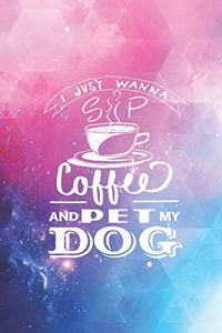I Just Wanna Sip Coffee and Pet my Dog - Dog Lover Journal