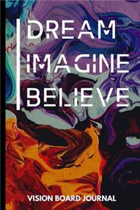 Dream Imagine Believe Vision Board Journal