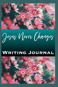 Jesus Never Changes Writing Journal