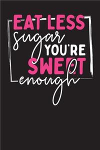 Eat Less Sugar You're Sweet Enough