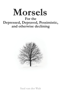 Morsels for the Depressed, Depraved, Pessimistic, and otherwise declining