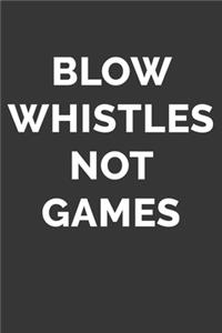 Blow Whistles Not Games Notebook