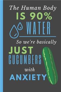 The Human Body is 90% Water So We're Basically Just Cucumbers with Anxiety