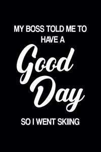 My Boss Told Me to Have a Good Day So I Went Skiing