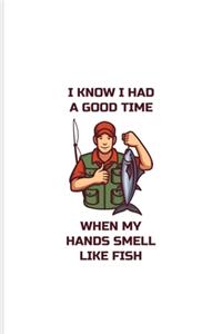 I Know I Had A Good Time When My Hands Smell Like Fish