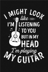 I Might Look Like Im Listening To You But In My Head Im Playing My Guitar