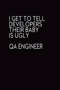 I Get To Tell Developers Their Baby Is Ugly QA Engineer: Blank Lined Journal, Funny Notebook, QA Engineer Diary, Coworkers Gifts