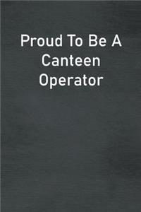 Proud To Be A Canteen Operator