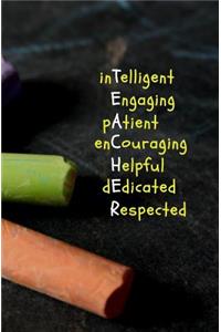 TEACHER Intelligent, Engaging, Patient, Encouraging, Helpful, Dedicated, Respected