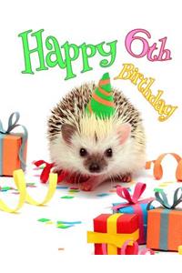 Happy 6th Birthday: Better Than a Birthday Card! Cute Hedgehog Birthday Party Themed Journal. This Book Is the Perfect Birthday Gift for 6 Year Old Boys and Girls.
