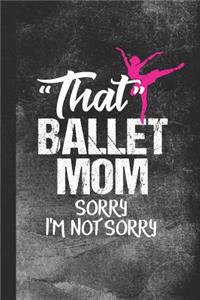 That Ballet Mom Sorry I'm Not Sorry