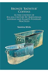 Bronze 'Bathtub' Coffins in the Context of 8th-6th Century BC Babylonian, Assyrian and Elamite Funerary Practices