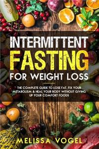 Intermittent Fasting for Weight Loss: The Complete Guide to Lose Fat, Fix Your Metabolism and Heal Your Body Without Giving Up Your Comfort Foods