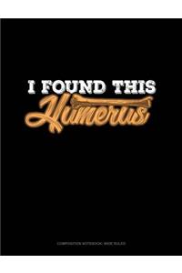 I Found This Humerus: Composition Notebook: Wide Ruled