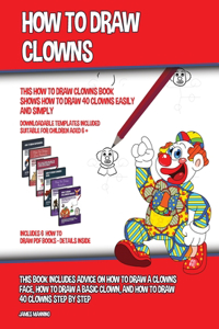 How to Draw Clowns (This How to Draw Clowns Book Shows How to Draw 40 Clowns Easily and Simply)