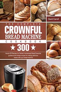 The Complete CROWNFUL Bread Machine Cookbook