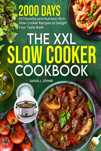 XXL Slow Cooker Cookbook: 2000 Days of Flavorful and Nutrient-Rich Slow Cooker Recipes to Delight Your Taste Buds