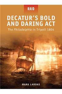 Decatur's Bold and Daring ACT: The Philadelphia in Tripoli 1804