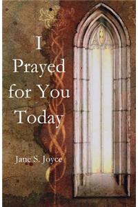 I Prayed for You Today