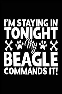 I'm Staying In Tonight My Beagle Commands It!