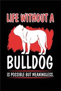 Life Without A Bulldog Is Possible But Meaningless.