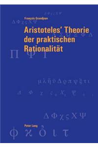 Aristoteles' Theorie Der Praktischen Rationalitaet